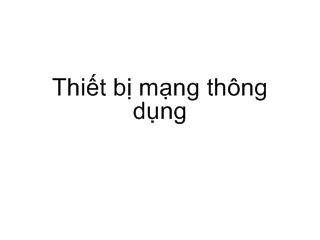 Bài giảng Thiết bị mạng thông dụng