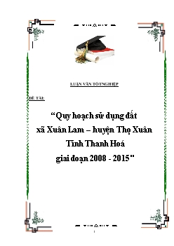 Luận văn Quy hoạch sử dụng đất xã Xuân Lam – huyện Thọ Xuân Tỉnh Thanh Hoá giai đoạn 2008 - 2015