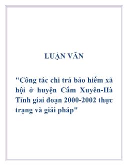 Luận văn Công tác chi trả bảo hiểm xã hội ở huyện Cẩm Xuyên - Hà Tĩnh giai đoạn 2000 - 2002 thực trạng và giải pháp
