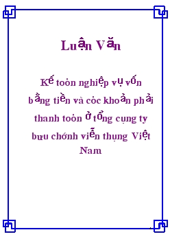 Luận văn Kế toán nghiệp vụ vốn bằng tiền và các khoản phải thanh toán ở tổng công ty bưu chính viễn thông Việt Nam
