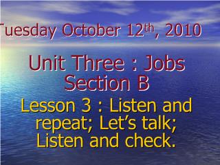 Unit Three: Jobs Section B - Lesson 3: Listen and repeat, Let’s talk, Listen and check.