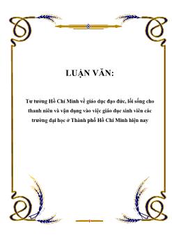 Luận văn Tư tưởng Hồ Chí Minh về giáo dục đạo đức, lối sống cho thanh niên và v ận dụng vào việc giáo dục sinh viên các trường đại học ở Thành phố Hồ Chí Minh hiện nay