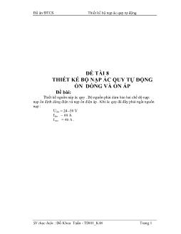 Đồ án Thiết kế nguồn náp ăc quy . Bộ nguồn phải đảm bảo hai chế độ nạp: nạp ổn định dòng điện và nạp ổn điện áp . Khi ăc quy đã đầy phải ngắt nguồn nạp : Uđm= 24 -50 V Iđm= 60 A Imin= 40 A