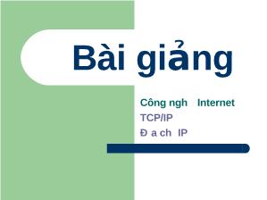 Bài giảng công nghệ internet TCP/IP địa chỉ IP