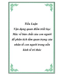Tiểu luận Vận dụng quan điểm triết học Mác về bản chất của con người để phân tích tầm quan trọng của nhân tố con người trong nền kinh tế tri thức