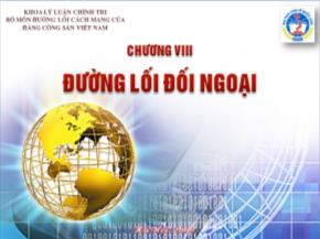 Bài giảng Đường lối cách mạng của Đảng cộng sản Việt Nam - Chương 8: Đường lối đối ngoại