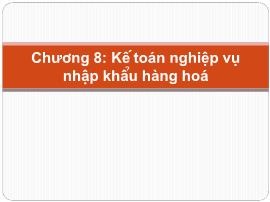 Kế toán kiểm toán - Chuơng 8: Kế toán nghiệp vụ nhập khẩu hàng hoá