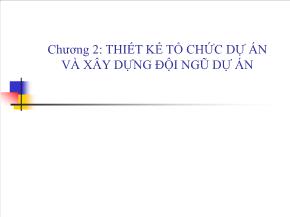 Bài giảng Quản trị dự án - Chương 2: Thiết kế tổ chức dự án và xây dựng đội ngũ dự án