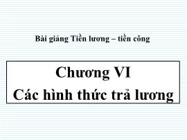 Bài giảng Tiền lương - Tiền công - Chương VI Các hình thức trả lương