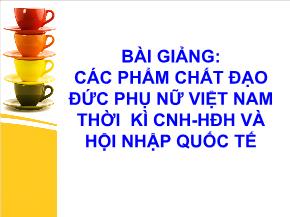 Bài giảng: Các phẩm chất đạo đức phụ nữ Việt Nam thời kì công nghiệp hóa, hiện đại hóa và hội nhập quốc tế