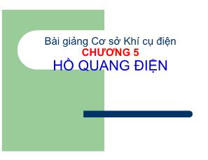 Bài giảng cơ sở khí cụ điện - Chương 5: Hồ quang điện